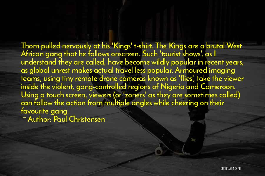 Paul Christensen Quotes: Thom Pulled Nervously At His 'kings' T-shirt. The Kings Are A Brutal West African Gang That He Follows Onscreen. Such
