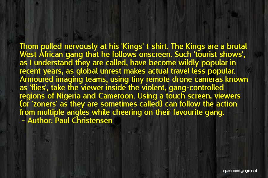 Paul Christensen Quotes: Thom Pulled Nervously At His 'kings' T-shirt. The Kings Are A Brutal West African Gang That He Follows Onscreen. Such