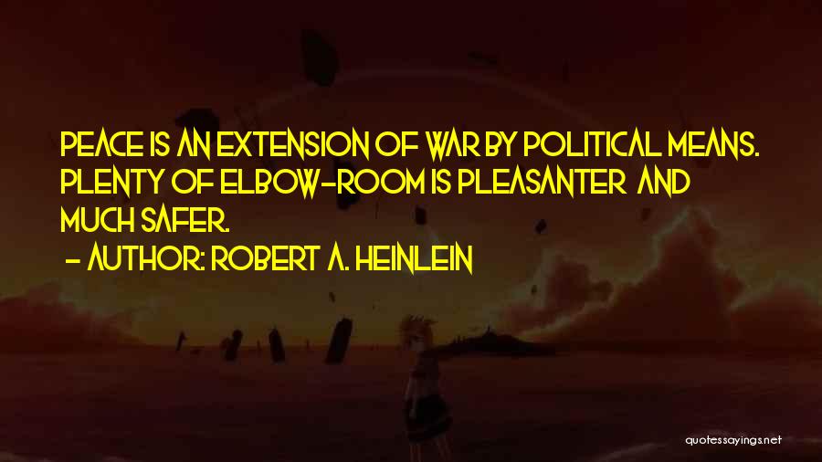 Robert A. Heinlein Quotes: Peace Is An Extension Of War By Political Means. Plenty Of Elbow-room Is Pleasanter And Much Safer.