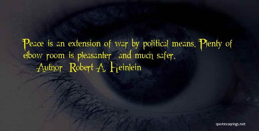 Robert A. Heinlein Quotes: Peace Is An Extension Of War By Political Means. Plenty Of Elbow-room Is Pleasanter And Much Safer.