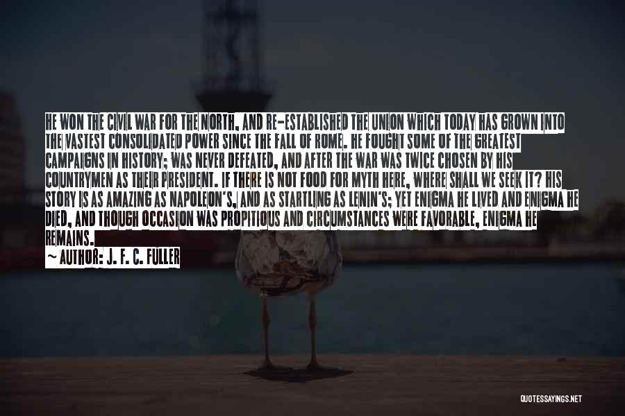 J. F. C. Fuller Quotes: He Won The Civil War For The North, And Re-established The Union Which Today Has Grown Into The Vastest Consolidated
