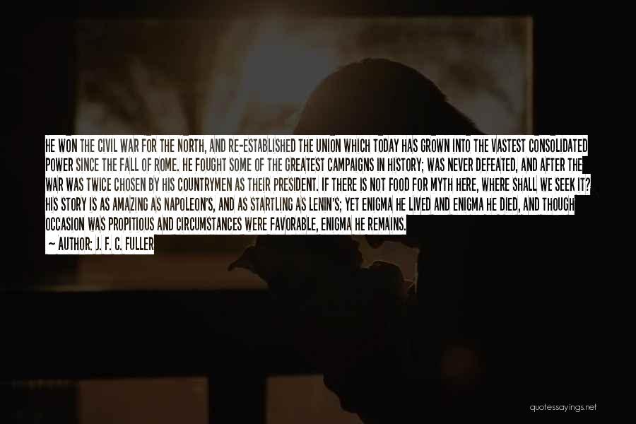 J. F. C. Fuller Quotes: He Won The Civil War For The North, And Re-established The Union Which Today Has Grown Into The Vastest Consolidated