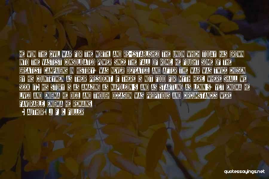 J. F. C. Fuller Quotes: He Won The Civil War For The North, And Re-established The Union Which Today Has Grown Into The Vastest Consolidated