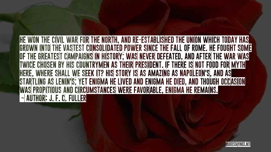 J. F. C. Fuller Quotes: He Won The Civil War For The North, And Re-established The Union Which Today Has Grown Into The Vastest Consolidated