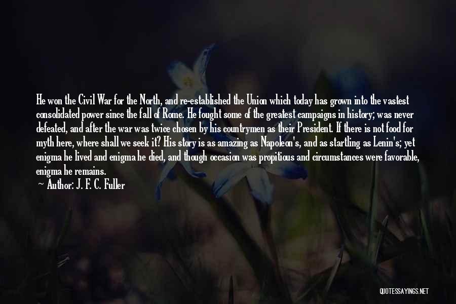 J. F. C. Fuller Quotes: He Won The Civil War For The North, And Re-established The Union Which Today Has Grown Into The Vastest Consolidated