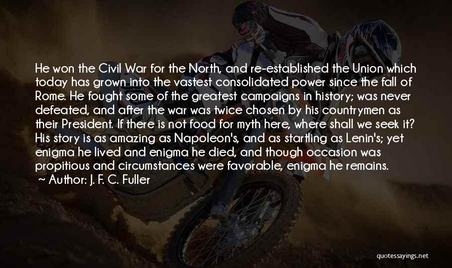 J. F. C. Fuller Quotes: He Won The Civil War For The North, And Re-established The Union Which Today Has Grown Into The Vastest Consolidated