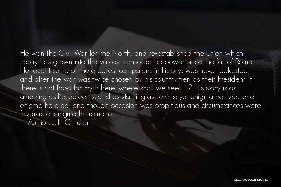 J. F. C. Fuller Quotes: He Won The Civil War For The North, And Re-established The Union Which Today Has Grown Into The Vastest Consolidated