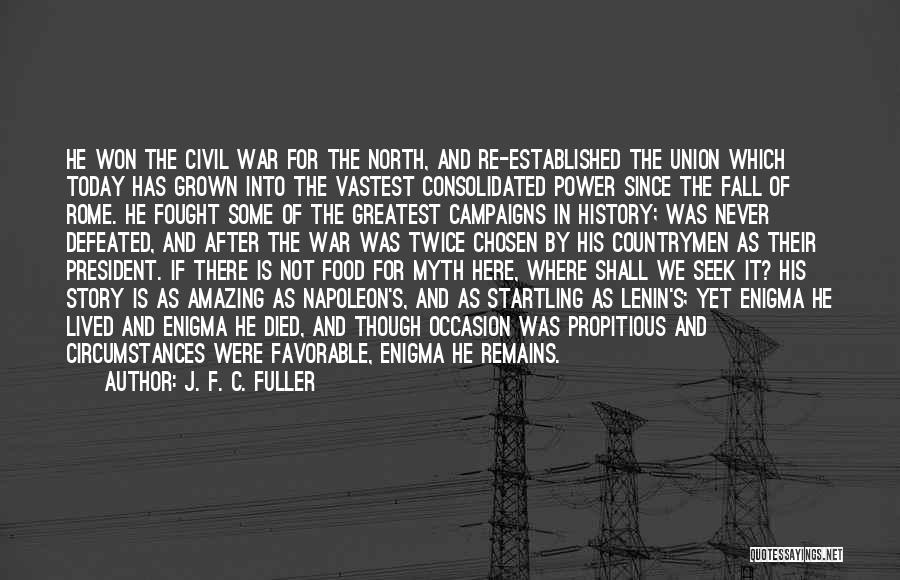 J. F. C. Fuller Quotes: He Won The Civil War For The North, And Re-established The Union Which Today Has Grown Into The Vastest Consolidated