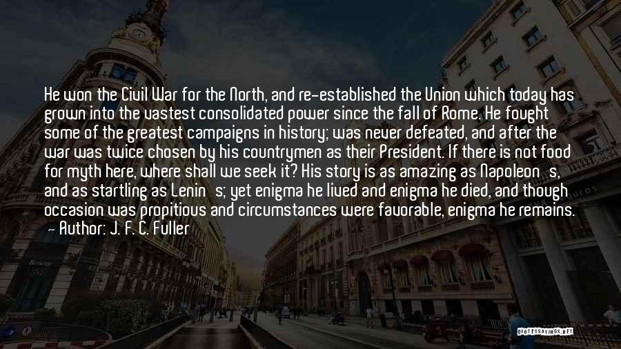 J. F. C. Fuller Quotes: He Won The Civil War For The North, And Re-established The Union Which Today Has Grown Into The Vastest Consolidated