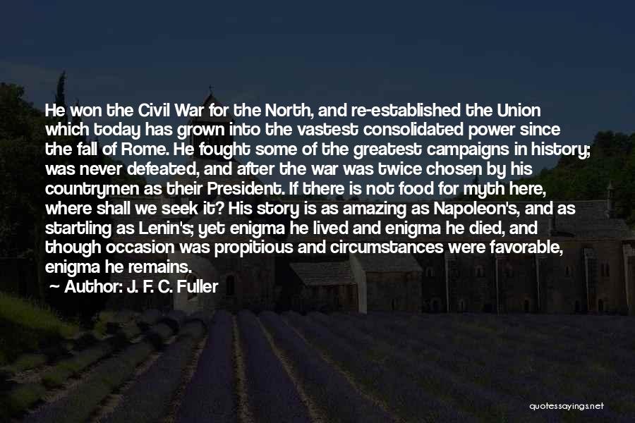 J. F. C. Fuller Quotes: He Won The Civil War For The North, And Re-established The Union Which Today Has Grown Into The Vastest Consolidated