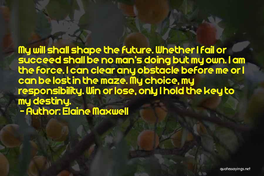 Elaine Maxwell Quotes: My Will Shall Shape The Future. Whether I Fail Or Succeed Shall Be No Man's Doing But My Own. I