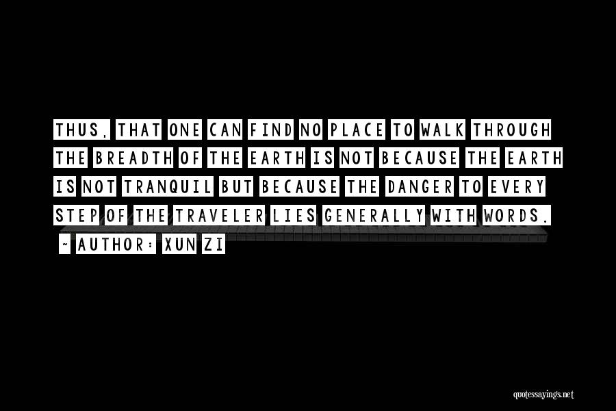 Xun Zi Quotes: Thus, That One Can Find No Place To Walk Through The Breadth Of The Earth Is Not Because The Earth