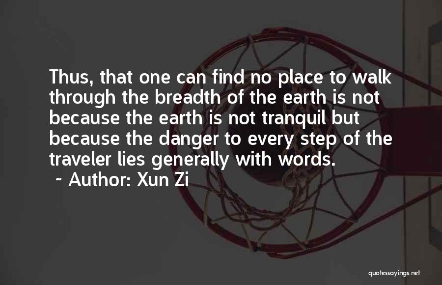 Xun Zi Quotes: Thus, That One Can Find No Place To Walk Through The Breadth Of The Earth Is Not Because The Earth