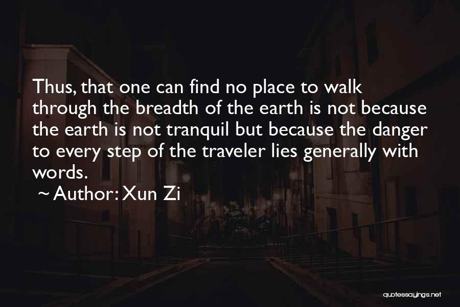 Xun Zi Quotes: Thus, That One Can Find No Place To Walk Through The Breadth Of The Earth Is Not Because The Earth