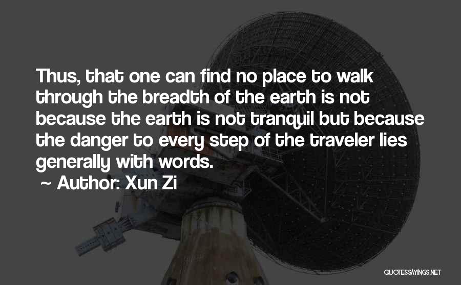 Xun Zi Quotes: Thus, That One Can Find No Place To Walk Through The Breadth Of The Earth Is Not Because The Earth