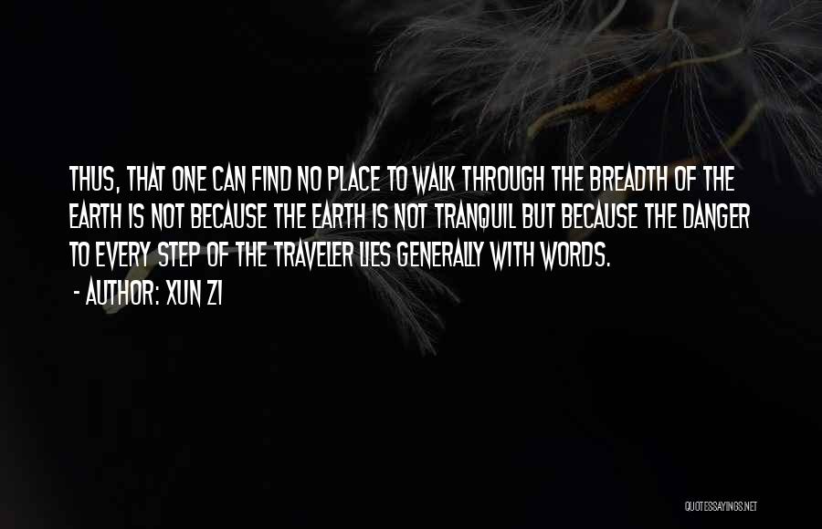 Xun Zi Quotes: Thus, That One Can Find No Place To Walk Through The Breadth Of The Earth Is Not Because The Earth