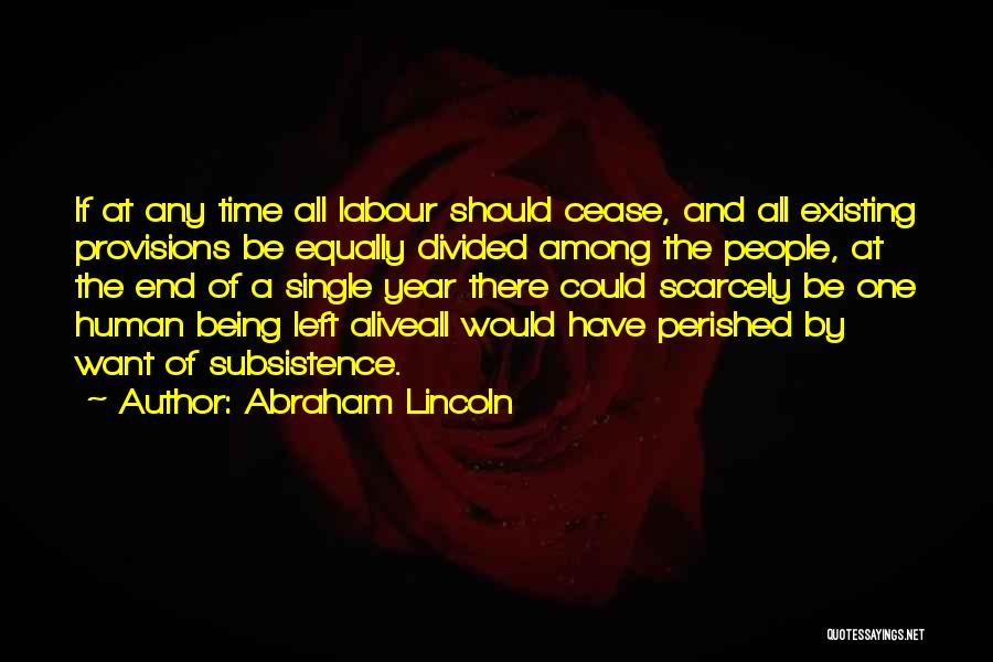 Abraham Lincoln Quotes: If At Any Time All Labour Should Cease, And All Existing Provisions Be Equally Divided Among The People, At The