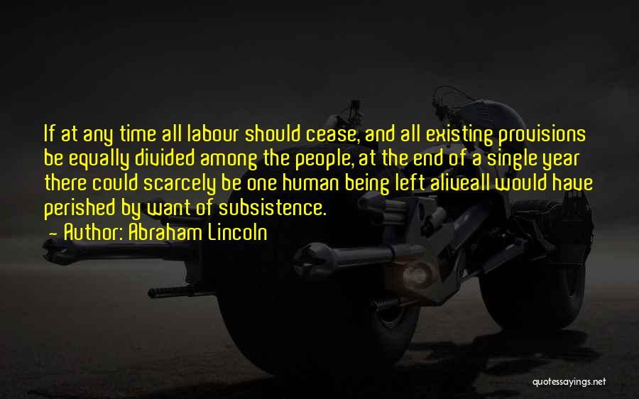 Abraham Lincoln Quotes: If At Any Time All Labour Should Cease, And All Existing Provisions Be Equally Divided Among The People, At The