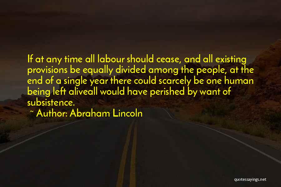 Abraham Lincoln Quotes: If At Any Time All Labour Should Cease, And All Existing Provisions Be Equally Divided Among The People, At The