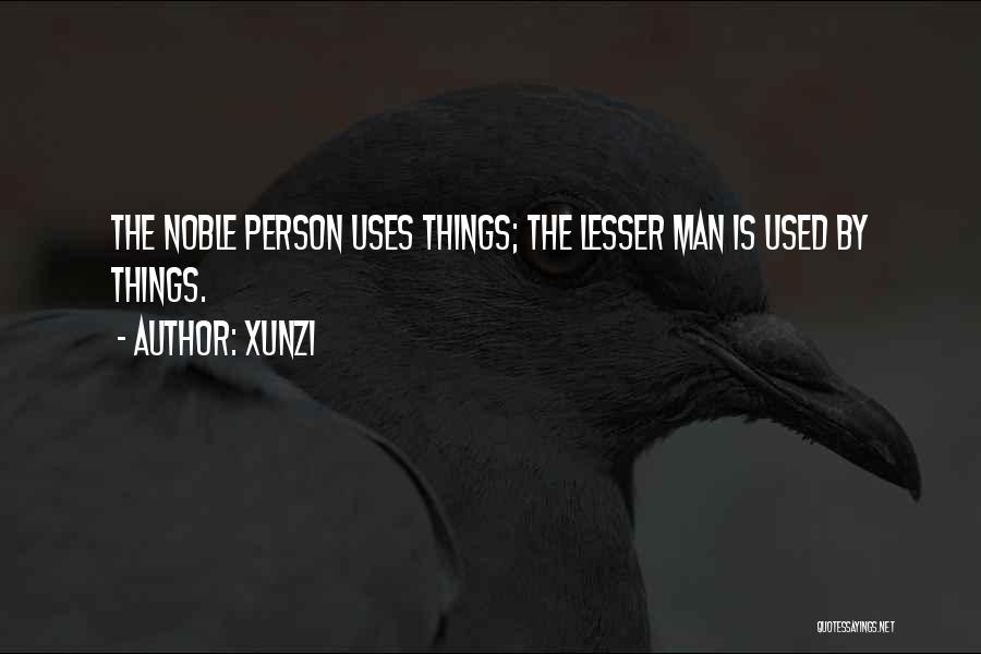 Xunzi Quotes: The Noble Person Uses Things; The Lesser Man Is Used By Things.