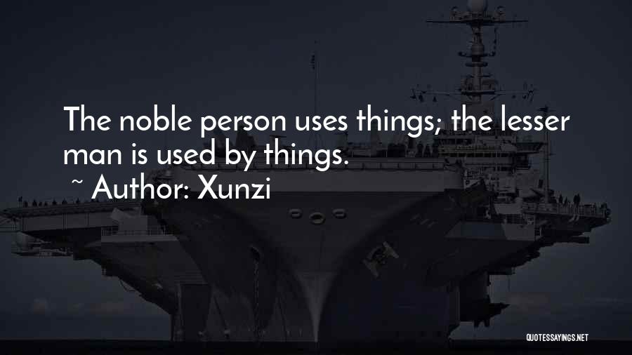 Xunzi Quotes: The Noble Person Uses Things; The Lesser Man Is Used By Things.