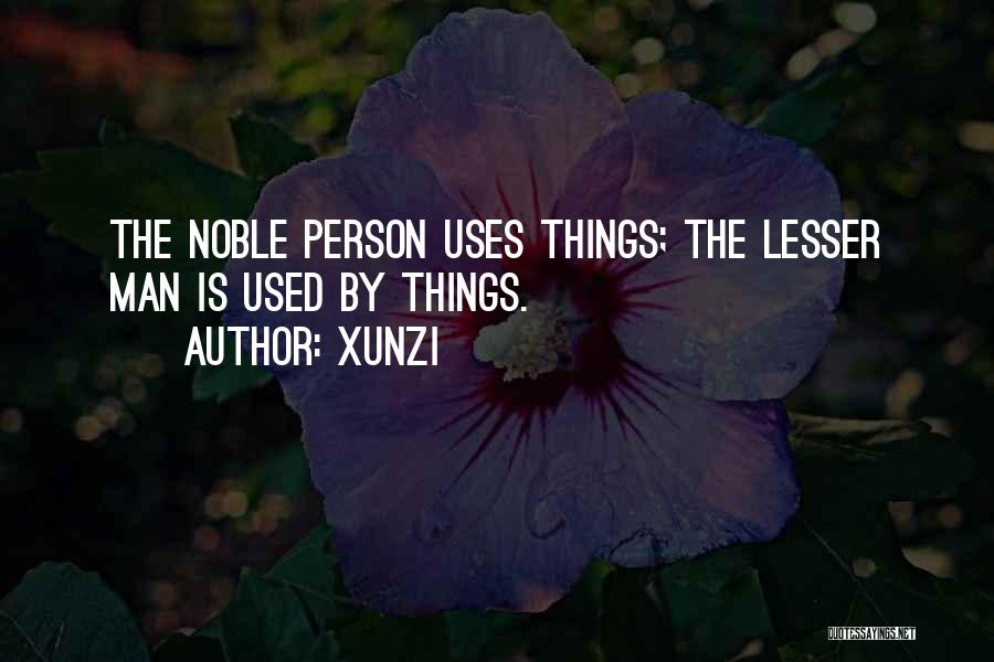 Xunzi Quotes: The Noble Person Uses Things; The Lesser Man Is Used By Things.