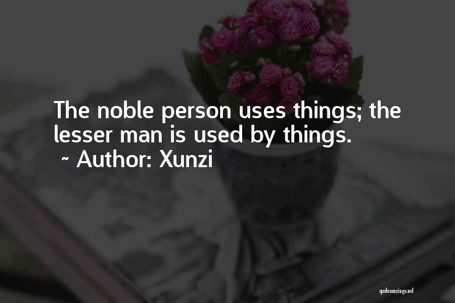 Xunzi Quotes: The Noble Person Uses Things; The Lesser Man Is Used By Things.