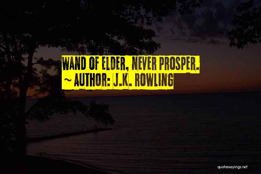 J.K. Rowling Quotes: Wand Of Elder, Never Prosper.
