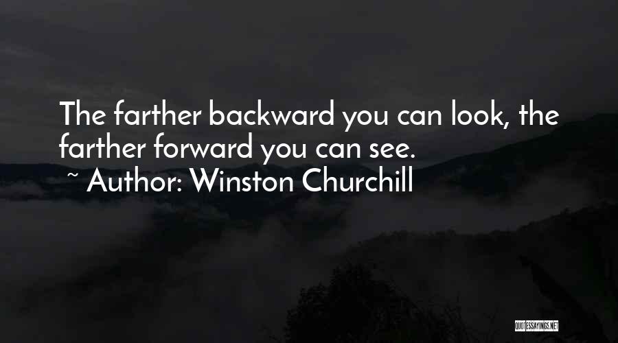 Winston Churchill Quotes: The Farther Backward You Can Look, The Farther Forward You Can See.