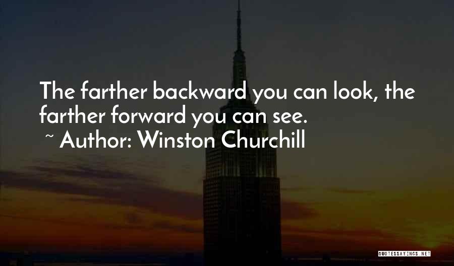 Winston Churchill Quotes: The Farther Backward You Can Look, The Farther Forward You Can See.