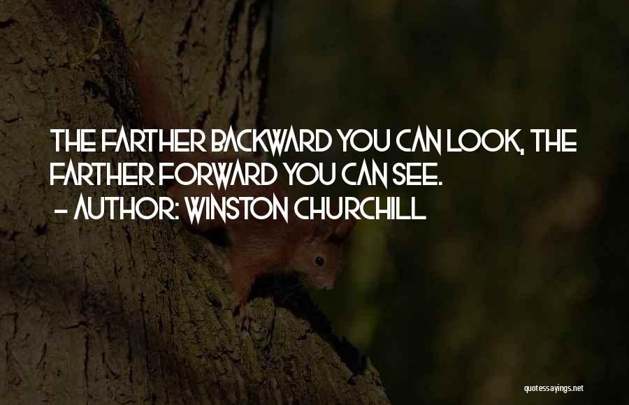 Winston Churchill Quotes: The Farther Backward You Can Look, The Farther Forward You Can See.