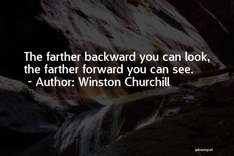 Winston Churchill Quotes: The Farther Backward You Can Look, The Farther Forward You Can See.