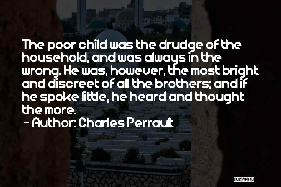 Charles Perrault Quotes: The Poor Child Was The Drudge Of The Household, And Was Always In The Wrong. He Was, However, The Most