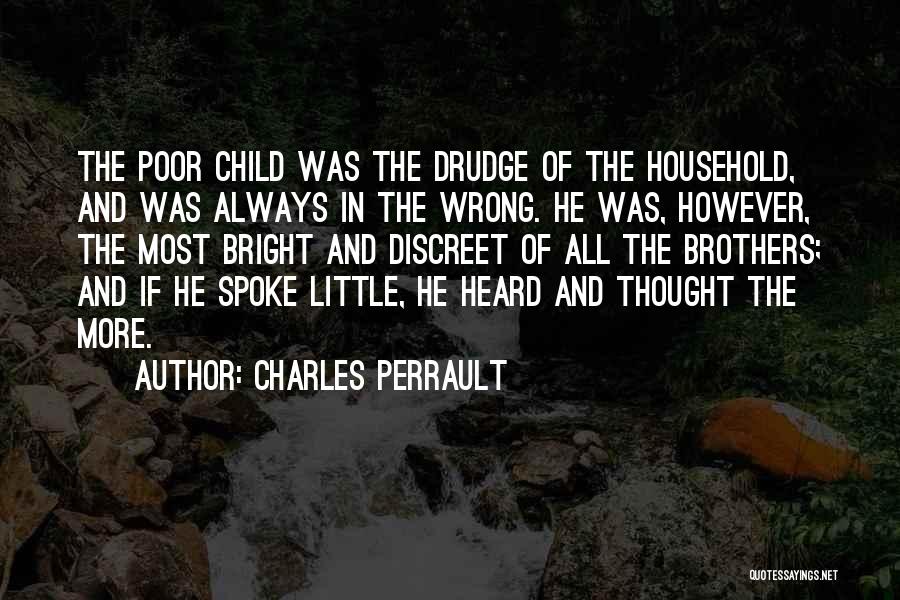 Charles Perrault Quotes: The Poor Child Was The Drudge Of The Household, And Was Always In The Wrong. He Was, However, The Most