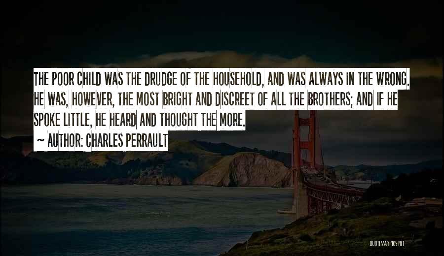 Charles Perrault Quotes: The Poor Child Was The Drudge Of The Household, And Was Always In The Wrong. He Was, However, The Most