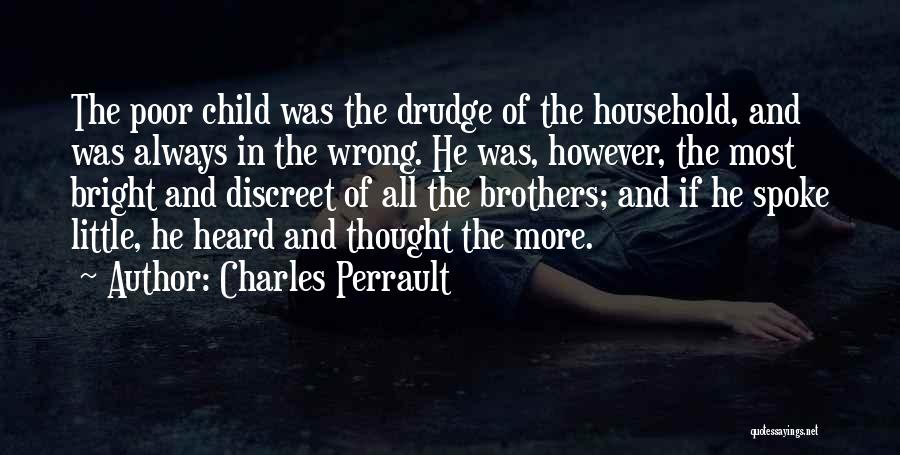 Charles Perrault Quotes: The Poor Child Was The Drudge Of The Household, And Was Always In The Wrong. He Was, However, The Most