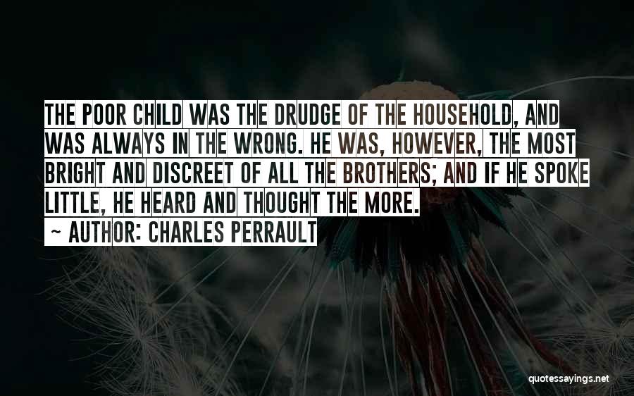 Charles Perrault Quotes: The Poor Child Was The Drudge Of The Household, And Was Always In The Wrong. He Was, However, The Most