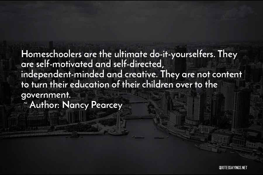 Nancy Pearcey Quotes: Homeschoolers Are The Ultimate Do-it-yourselfers. They Are Self-motivated And Self-directed, Independent-minded And Creative. They Are Not Content To Turn Their