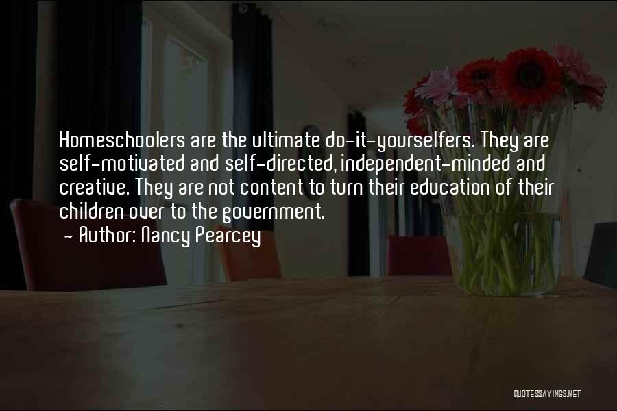 Nancy Pearcey Quotes: Homeschoolers Are The Ultimate Do-it-yourselfers. They Are Self-motivated And Self-directed, Independent-minded And Creative. They Are Not Content To Turn Their