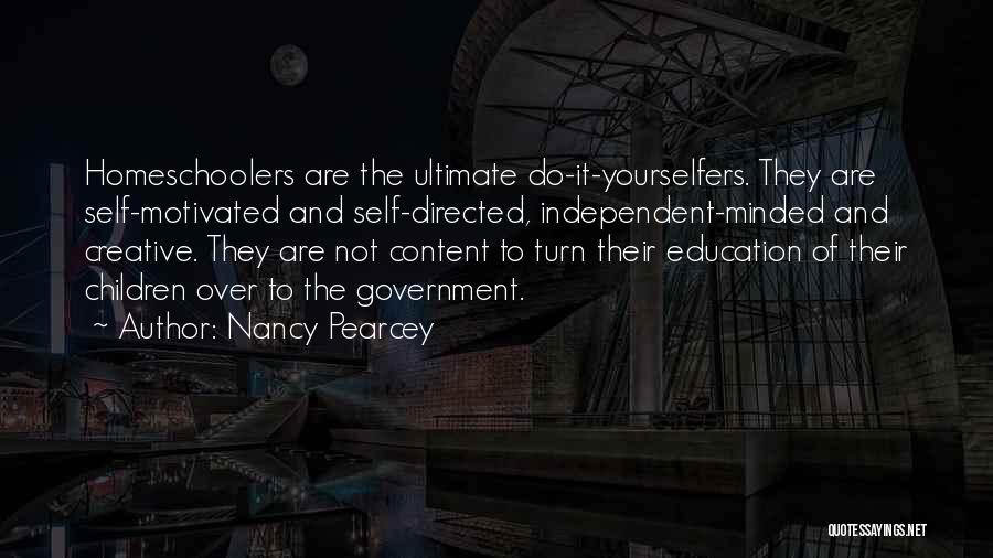 Nancy Pearcey Quotes: Homeschoolers Are The Ultimate Do-it-yourselfers. They Are Self-motivated And Self-directed, Independent-minded And Creative. They Are Not Content To Turn Their