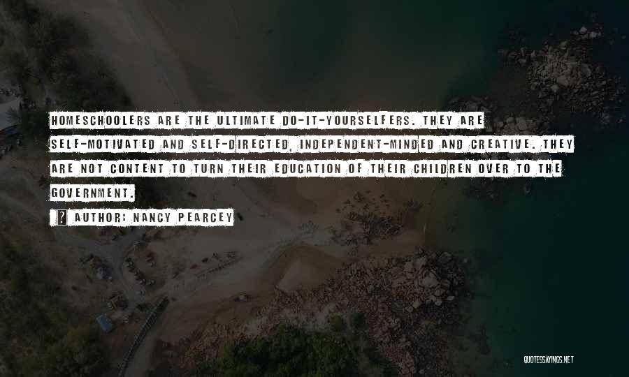 Nancy Pearcey Quotes: Homeschoolers Are The Ultimate Do-it-yourselfers. They Are Self-motivated And Self-directed, Independent-minded And Creative. They Are Not Content To Turn Their