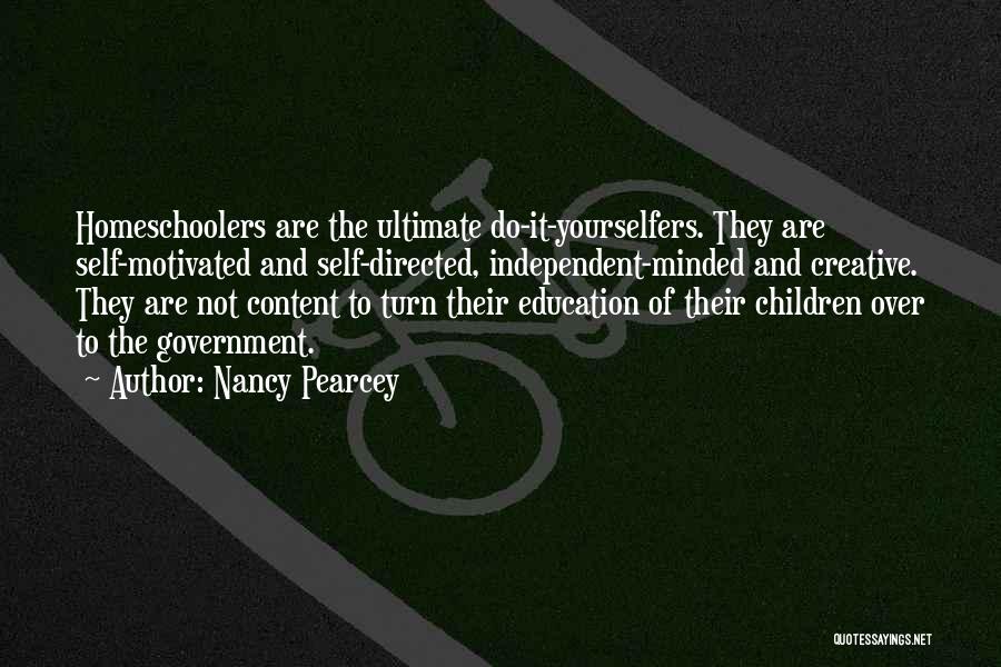 Nancy Pearcey Quotes: Homeschoolers Are The Ultimate Do-it-yourselfers. They Are Self-motivated And Self-directed, Independent-minded And Creative. They Are Not Content To Turn Their