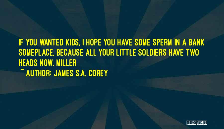 James S.A. Corey Quotes: If You Wanted Kids, I Hope You Have Some Sperm In A Bank Someplace, Because All Your Little Soldiers Have