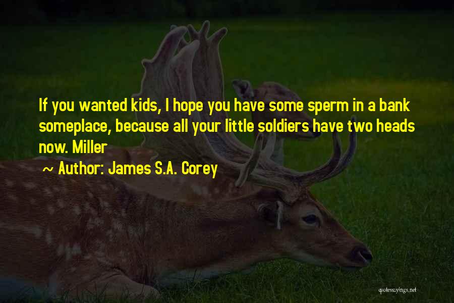 James S.A. Corey Quotes: If You Wanted Kids, I Hope You Have Some Sperm In A Bank Someplace, Because All Your Little Soldiers Have
