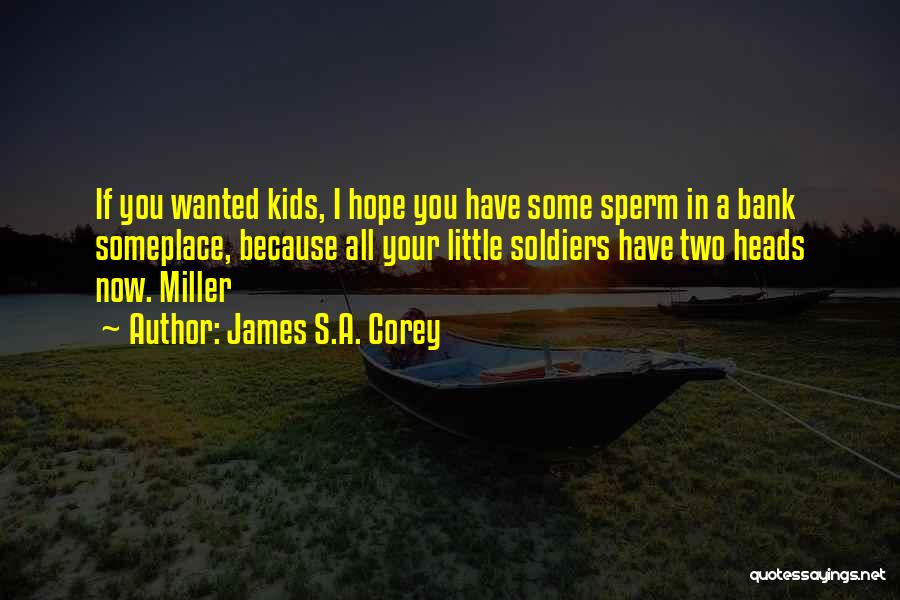 James S.A. Corey Quotes: If You Wanted Kids, I Hope You Have Some Sperm In A Bank Someplace, Because All Your Little Soldiers Have