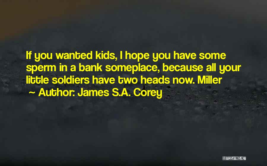 James S.A. Corey Quotes: If You Wanted Kids, I Hope You Have Some Sperm In A Bank Someplace, Because All Your Little Soldiers Have