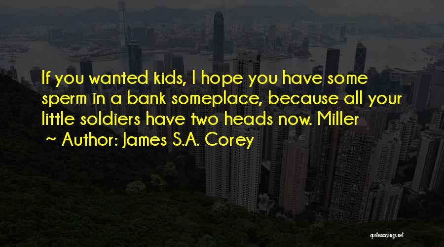 James S.A. Corey Quotes: If You Wanted Kids, I Hope You Have Some Sperm In A Bank Someplace, Because All Your Little Soldiers Have