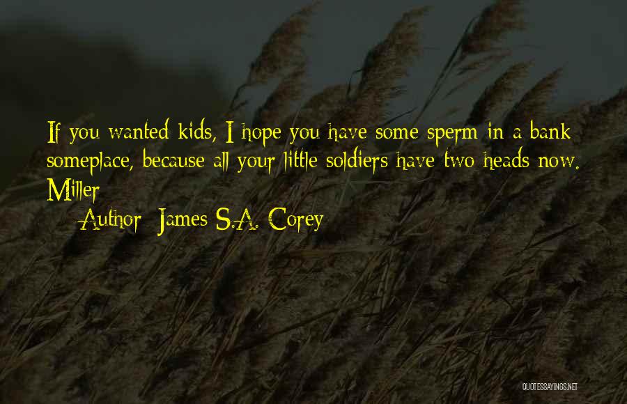 James S.A. Corey Quotes: If You Wanted Kids, I Hope You Have Some Sperm In A Bank Someplace, Because All Your Little Soldiers Have