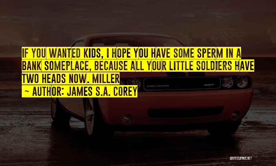 James S.A. Corey Quotes: If You Wanted Kids, I Hope You Have Some Sperm In A Bank Someplace, Because All Your Little Soldiers Have