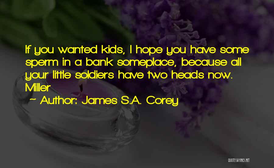 James S.A. Corey Quotes: If You Wanted Kids, I Hope You Have Some Sperm In A Bank Someplace, Because All Your Little Soldiers Have